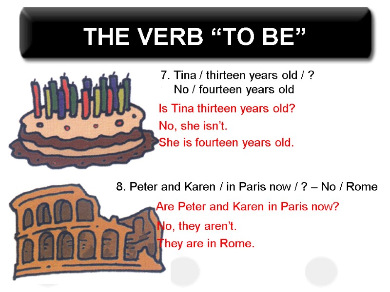 THE VERB “TO BE” 7. Tina / thirteen years old / ?  